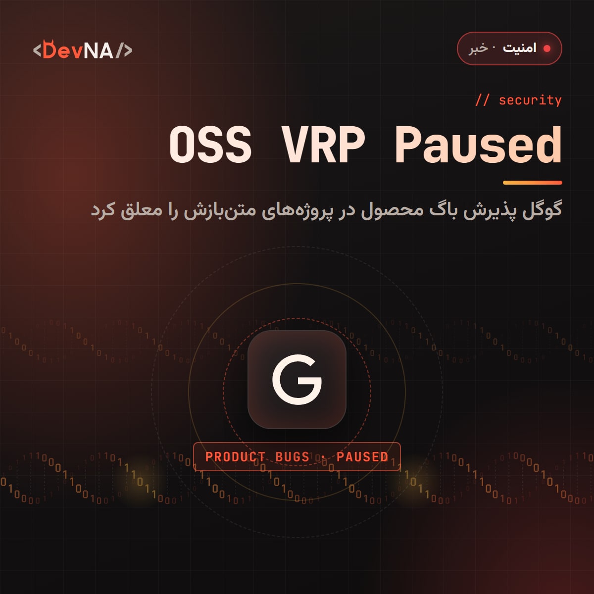 کاور گرافیکی DevNA با لوگوی گوگل، عنوان OSS VRP Paused و برچسب PRODUCT BUGS؛ توقف پذیرش آسیب‌پذیری محصول در برنامه جایزه باگ متن‌باز گوگل