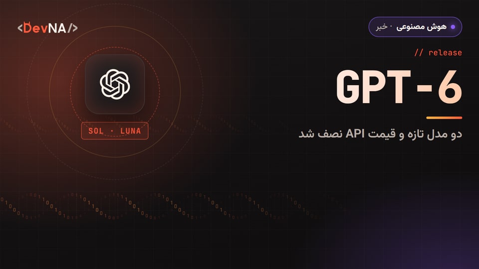 کاور گرافیکی DevNA با عنوان «GPT-6»: دو مدل تازه و قیمت API نصف شد